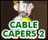 Cable Capers 2